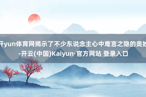 开yun体育网揭示了不少东说念主心中难言之隐的奥妙-开云(中国)Kaiyun·官方网站 登录入口