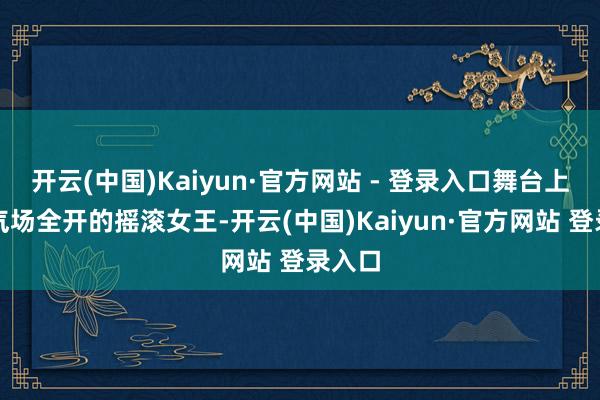 开云(中国)Kaiyun·官方网站 - 登录入口舞台上她是气场全开的摇滚女王-开云(中国)Kaiyun·官方网站 登录入口