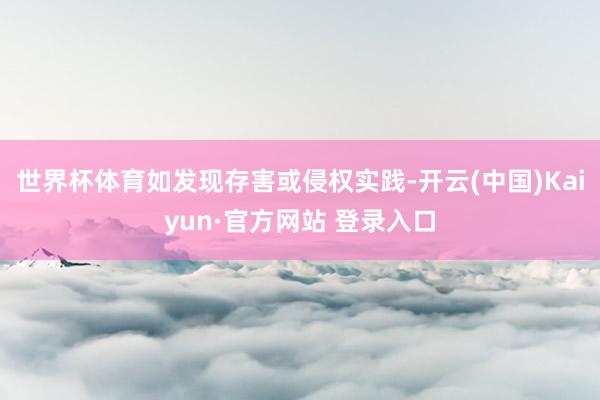 世界杯体育如发现存害或侵权实践-开云(中国)Kaiyun·官方网站 登录入口