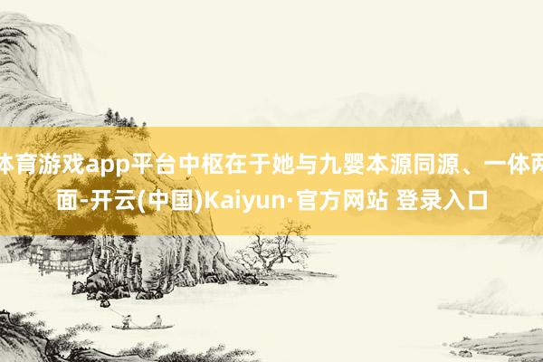 体育游戏app平台中枢在于她与九婴本源同源、一体两面-开云(中国)Kaiyun·官方网站 登录入口
