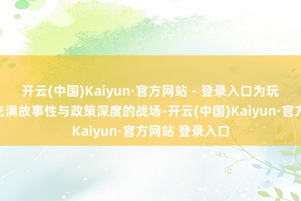 开云(中国)Kaiyun·官方网站 - 登录入口为玩家构建了一个充满故事性与政策深度的战场-开云(中国)Kaiyun·官方网站 登录入口