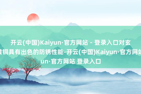开云(中国)Kaiyun·官方网站 - 登录入口对玄色金属和黄铜具有出色的防锈性能-开云(中国)Kaiyun·官方网站 登录入口