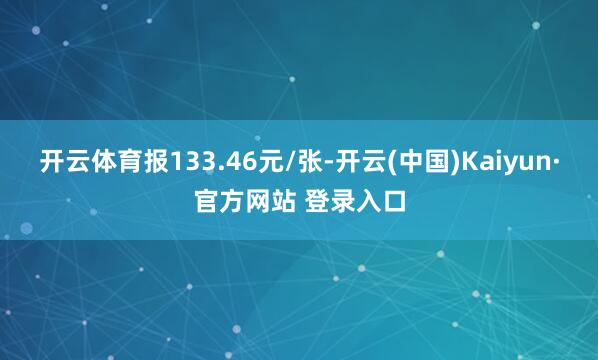 开云体育报133.46元/张-开云(中国)Kaiyun·官方网站 登录入口