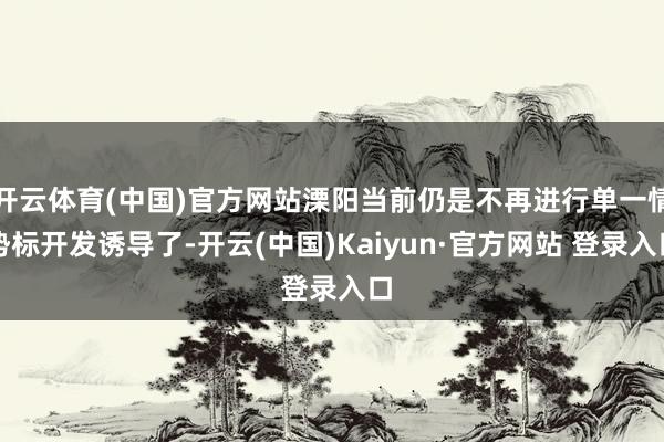 开云体育(中国)官方网站溧阳当前仍是不再进行单一情势标开发诱导了-开云(中国)Kaiyun·官方网站 登录入口